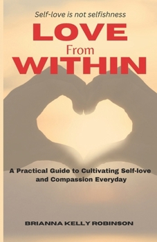 Paperback Love From Within: A Practical Guide to Cultivating Self-Love and Compassion Every Day Book