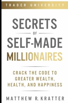 Paperback Secrets of Self-Made Millionaires: Crack the Code to Greater Wealth, Health, and Happiness Book