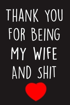 Paperback Thank You For Being My Wife And Shit: lined notebook To Write In (6x9", 110), Wife Journal, Funny wife gift, gag gift for wife (gifts for wife from hu Book