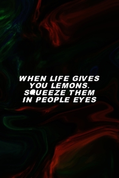 When Life Gives You Lemons. Squeeze Them In People Eyes: All Purpose 6x9 Blank Lined Notebook Journal Way Better Than A Card Trendy Unique Gift Green And Black Texture Psycho
