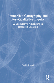 Hardcover Immersive Cartography and Post-Qualitative Inquiry: A Speculative Adventure in Research-Creation Book