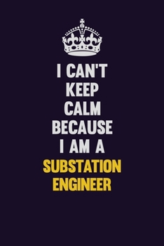 Paperback I Can't Keep Calm Because I Am A Substation Engineer: Motivational and inspirational career blank lined gift notebook with matte finish Book