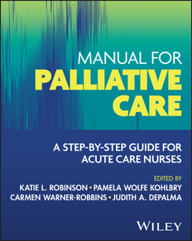 Paperback The Manual for Palliative Care: A Step-By-Step Guide for Acute Care Nurses Book