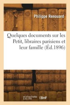 Paperback Quelques documents sur les Petit, libraires parisiens et leur famille [French] Book