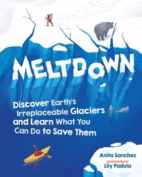 Hardcover Meltdown: Discover Earth's Irreplaceable Glaciers and Learn What You Can Do to Save Them Book