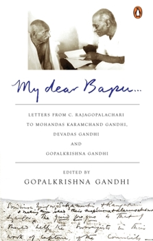My Dear Bapu: Letters from C. Rajagopalachari to Mohandas Karamchand Gandhi, to Debdas Gandhi and to Gopalkrishna Gandhi