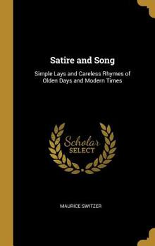 Hardcover Satire and Song: Simple Lays and Careless Rhymes of Olden Days and Modern Times Book