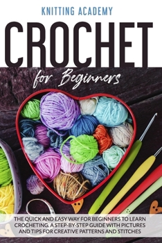 Paperback Crochet for Beginners: The Quick and Easy Way for Beginners to Learn Crocheting through a Step-by-Step Guide with Pictures and Tips for Creat Book