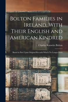 Paperback Bolton Families in Ireland, With Their English and American Kindred: Based in Part Upon Original Records Which no Longer Exist Book