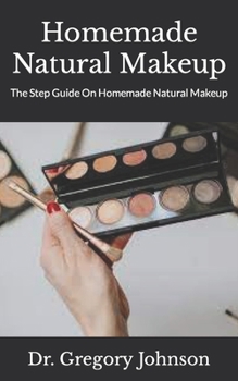 Paperback Homemade Natural Makeup: The Step Guide On Homemade Natural Makeup Book