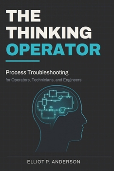 Paperback The Thinking Operator: Process Troubleshooting for Operators, Technicians, and Engineers Book