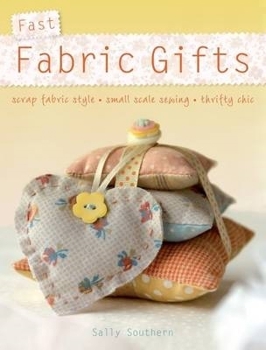 Hardcover Fast Fabric Gifts: Scrap Fabric Style, Small Scale Sewing, Thrifty Chic Book