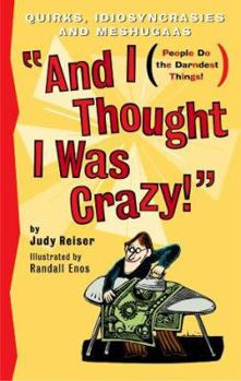 Paperback And I Thought I Was Crazy! Quirks, Idiosyncrasies and Meshugaas Book