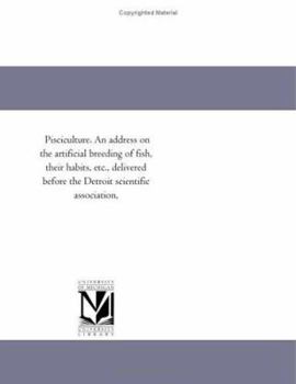 Paperback Pisciculture. An address on the artificial breeding of fish, their habits, etc., delivered before the Detroit scientific association, Book