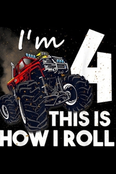 I'm 4 this is how I roll: 4th Birthday Boy Monster Truck 4 Years Old Gift Journal/Notebook Blank Lined Ruled 6x9 100 Pages