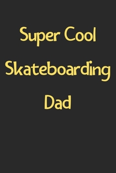 Super Cool Skateboarding Dad: Lined Journal, 120 Pages, 6 x 9, Funny Skateboarding Gift Idea, Black Matte Finish (Super Cool Skateboarding Dad Journal)