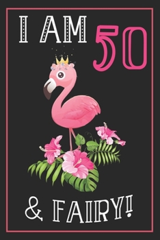 I Am 50 & Fairy!: 50th Happy Birthday, 50 Years Old Flamingo Journal Notebook, Great 50 years Old Girl Birthday Gifts