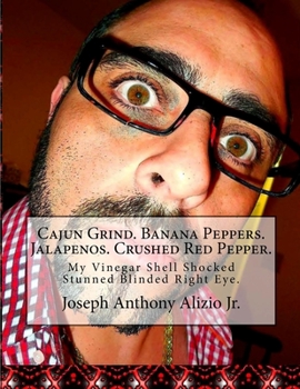 Paperback Cajun Grind. Banana Peppers. Jalapenos. Crushed Red Pepper.: My Vinegar Shell Shocked Stunned Blinded Right Eye. Book