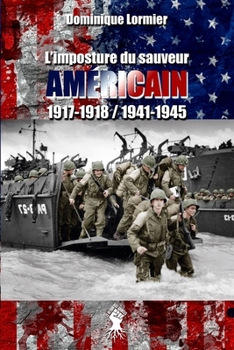 L'imposture du sauveur américain: 1917-1918 / 1941-1945 (French Edition)