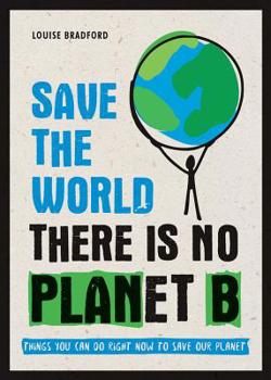 Paperback Save the World: There Is No Planet B: Things You Can Do Right Now to Save Our Planet Book