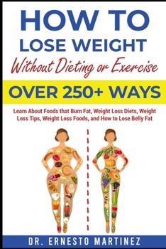 Paperback How to Lose Weight Without Dieting or Exercise. Over 250+ Ways: Learn About Foods that Burn Fat, Weight Loss Diets, Weight Loss Tips, Weight Loss Food Book