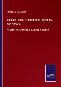 Paperback Flemish Relics: Architectural, legendary, and pictorial: As connected with Public Buildings in Belgium Book