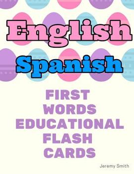 English Spanish First Words Educational Flash Cards: Learning basic vocabulary for boys girls toddlers baby kindergarten preschool and kids