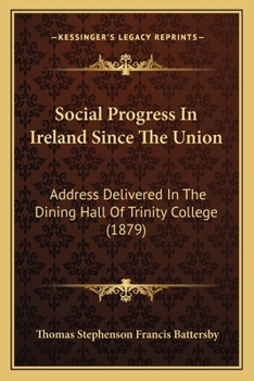 Social Progress In Ireland Since The Union: Address Delivered In The Dining Hall Of Trinity College