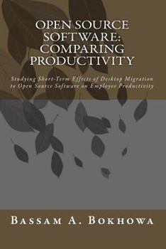 Paperback Open Source Software: Comparing Productivity: Studying Short-Term Effects of Desktop Migration to Open Source Software on Employee Productivity Book