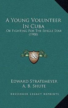 A Young Volunteer In Cuba: Or Fighting For The Single Star - Book #2 of the Old Glory
