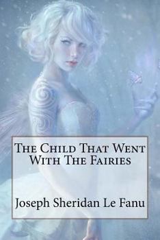 Paperback The Child That Went With The Fairies Joseph Sheridan Le Fanu Book