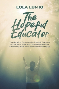Paperback The Hopeful Educator: Transforming Communities Through Teaching, A Journey of Hope and Community Building, Embracing Hope and Community in P Book
