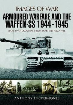 Armoured Warfare and the Waffen-SS 1944-1945: Rare Photographs from Wartime Archives - Book  of the Images of War