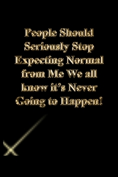 Paperback People Should Seriously Stop Expecting Normal from Me We all know it's Never Going to Happen!: Lined Journal.Gold letters.Black cover Book