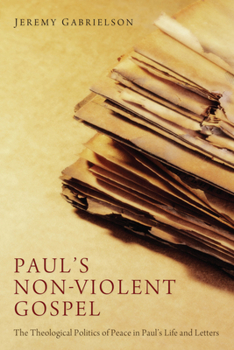 Hardcover Paul's Non-Violent Gospel: The Theological Politics of Peace in Paul's Life and Letters Book