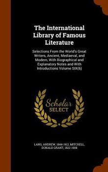 Hardcover The International Library of Famous Literature: Selections From the World's Great Writers, Ancient, Mediaeval, and Modern, With Biographical and Expla Book