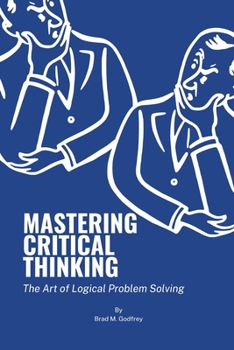 Paperback Mastering Critical Thinking: The Art of Logical Problem Solving Book