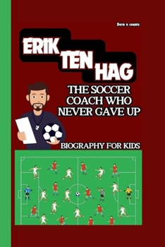 ERIK TEN HAG: THE SOCCER COACH WHO NEVER GAVE UP