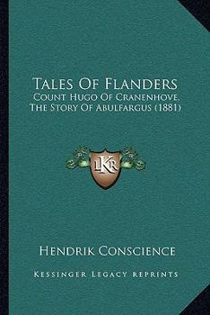 Paperback Tales Of Flanders: Count Hugo Of Cranenhove, The Story Of Abulfargus (1881) Book