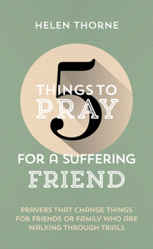 Paperback 5 Things to Pray for a Suffering Friend: Prayers That Change Things for Friends or Family Who Are Walking Through Trials Book