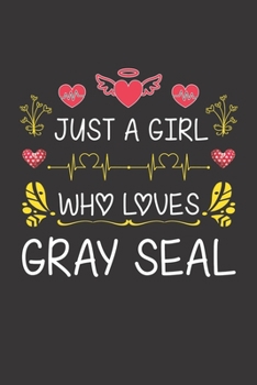 Just A Girl Who Loves Gray Seal: Valentines Day Gift For Girl or Women Who Loves Gray Seal Lined Journal Notebook