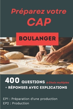 400 questions, réponses avec explication pour préparer le CAP Boulanger: Réussir toutes les matières professionnelles (French Edition)
