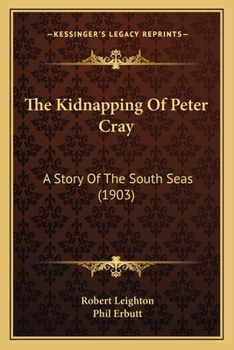 Paperback The Kidnapping Of Peter Cray: A Story Of The South Seas (1903) Book