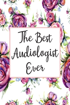 The Best Audiologist Ever: Weekly Planner For Audiologist 12 Month Floral Calendar Schedule Agenda Organizer