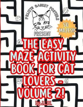 The Easy Maze Activity Book for Cat Lovers - Volume 2! (The Fruits Basket Fosters Maze Activity Books for Cat Lovers)