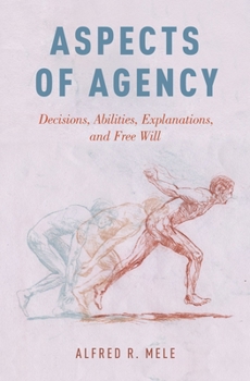 Hardcover Aspects of Agency: Decisions, Abilities, Explanations, and Free Will Book