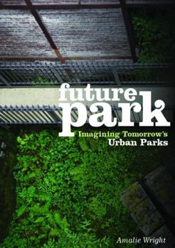 Paperback Future Park: Imagining Tomorrow's Urban Parks Book