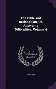 Hardcover The Bible and Rationalism, Or, Answer to Difficulties, Volume 4 Book