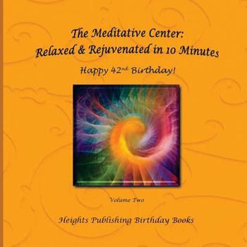 Paperback Happy 42nd Birthday! Relaxed & Rejuvenated in 10 Minutes Volume Two: Exceptionally beautiful birthday gift, in Novelty & More, brief meditations, calm Book