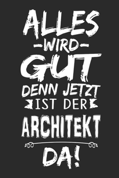 Alles wird gut denn jetzt ist der Architekt da: Notizbuch mit 110 Seiten (German Edition)